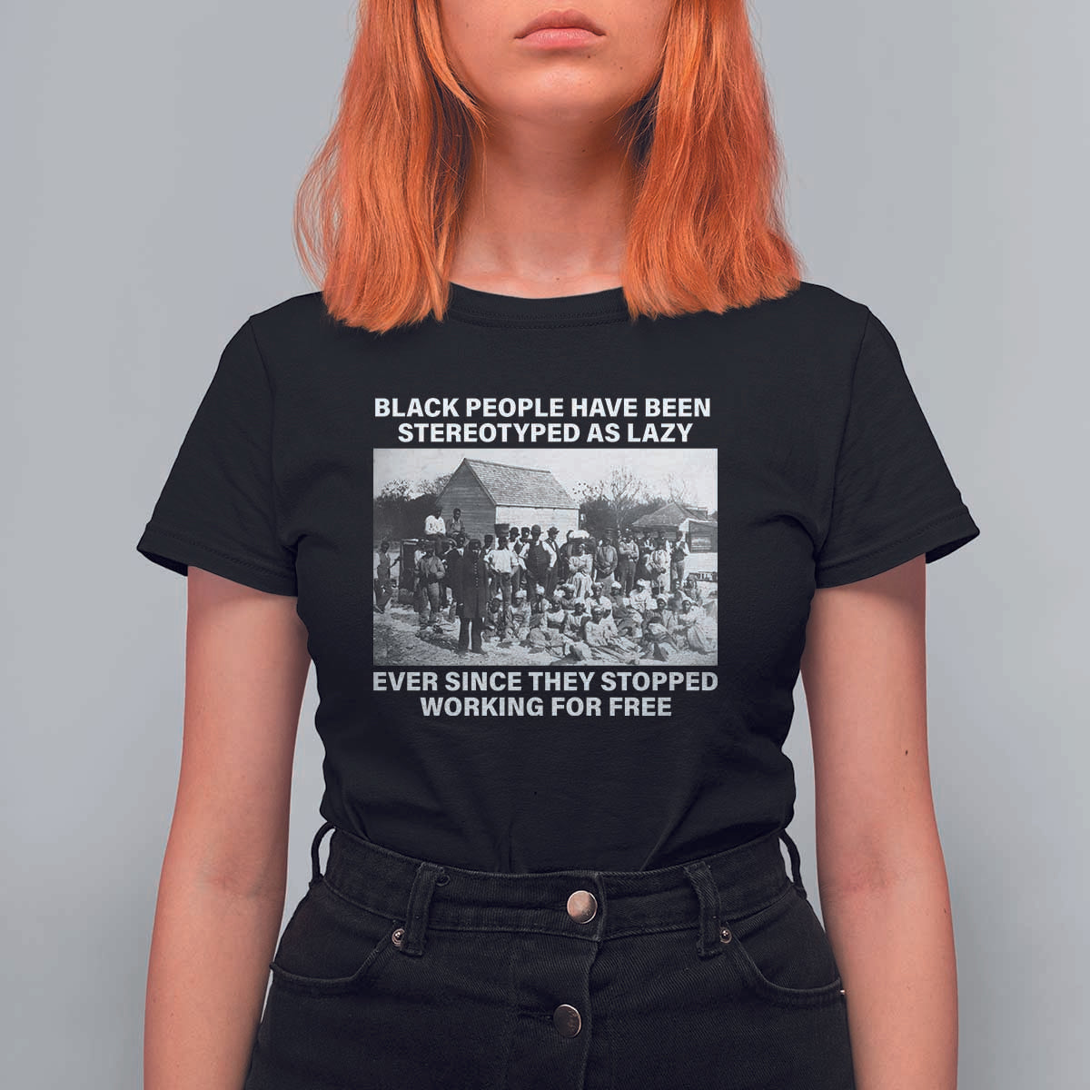 Black People Have Been Stereotyped As Lazy Ever Since They Stopped Working For Free T Shirt For Women