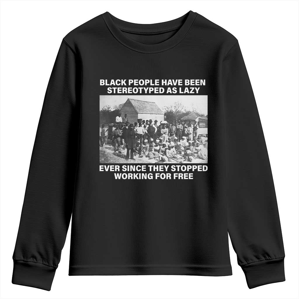 Black People Have Been Stereotyped As Lazy Ever Since They Stopped Working For Free Youth Sweatshirt