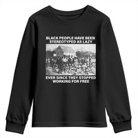 Black People Have Been Stereotyped As Lazy Ever Since They Stopped Working For Free Youth Sweatshirt