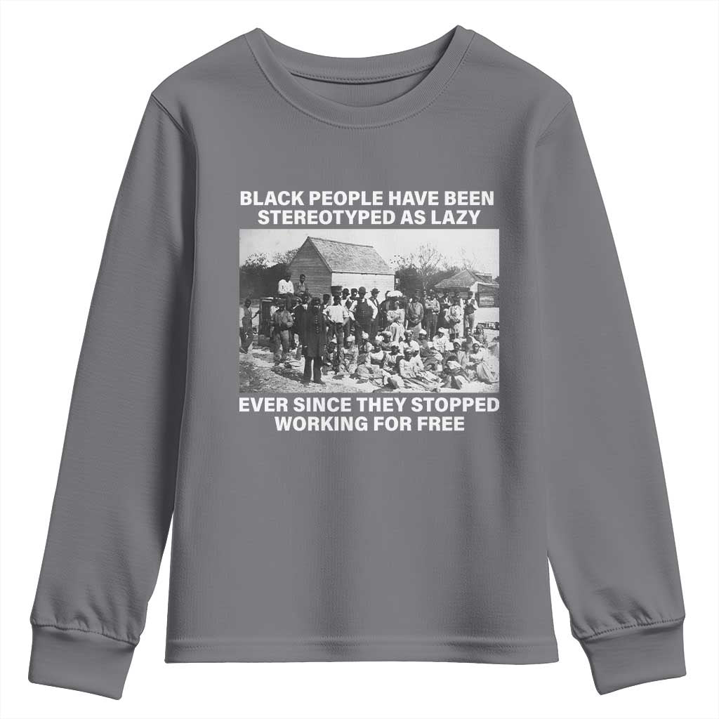 Black People Have Been Stereotyped As Lazy Ever Since They Stopped Working For Free Youth Sweatshirt