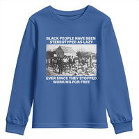Black People Have Been Stereotyped As Lazy Ever Since They Stopped Working For Free Youth Sweatshirt
