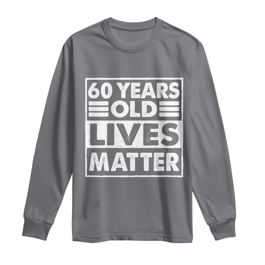 60th Birthday Long Sleeve Shirt 60 Years Old Lives Matter Elderly Senior