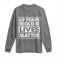 60th Birthday Long Sleeve Shirt 60 Years Old Lives Matter Elderly Senior