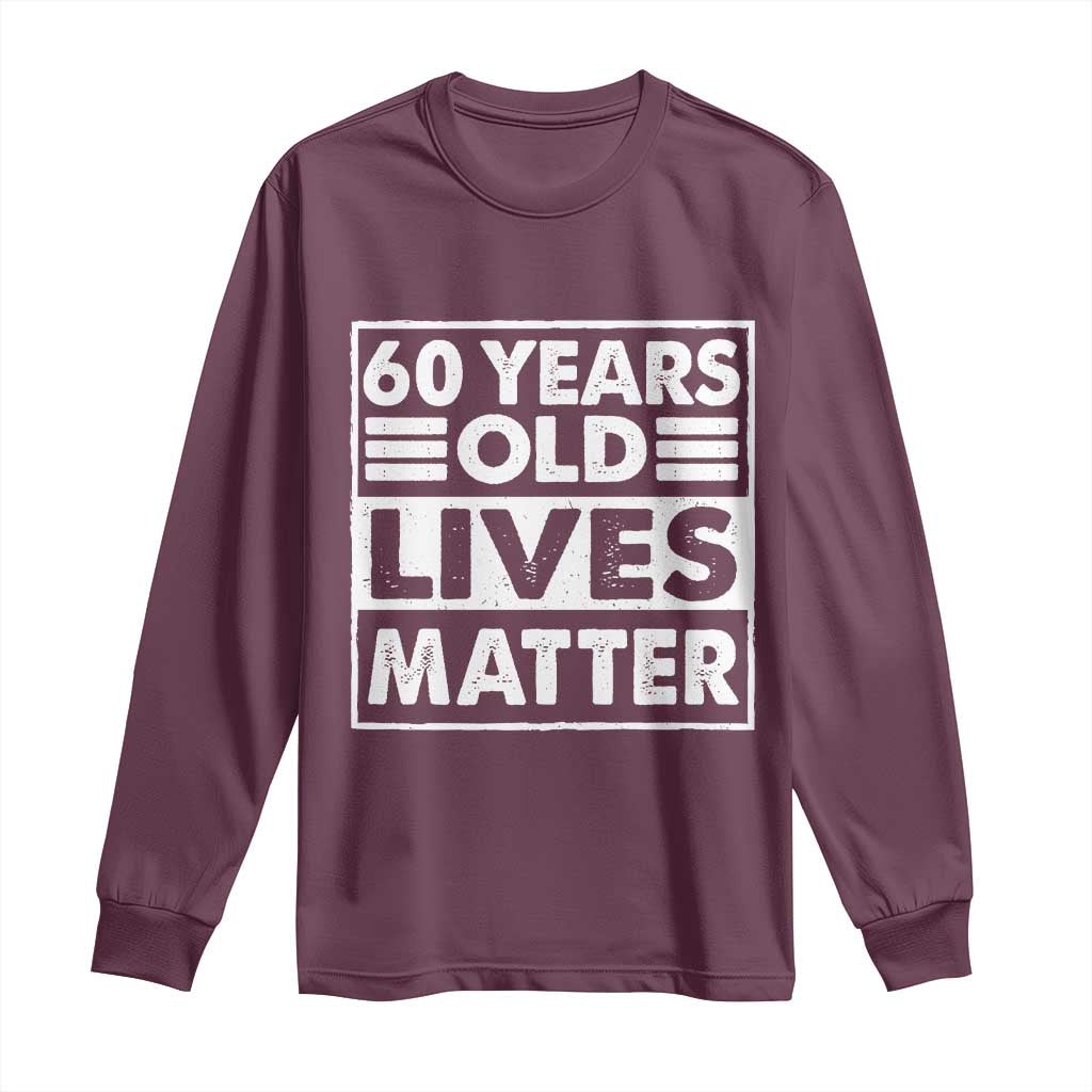 60th Birthday Long Sleeve Shirt 60 Years Old Lives Matter Elderly Senior