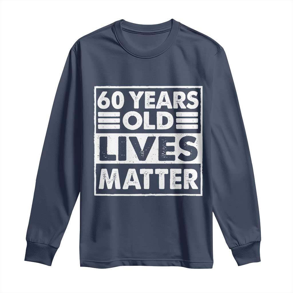 60th Birthday Long Sleeve Shirt 60 Years Old Lives Matter Elderly Senior