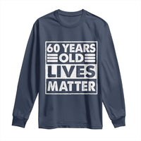 60th Birthday Long Sleeve Shirt 60 Years Old Lives Matter Elderly Senior