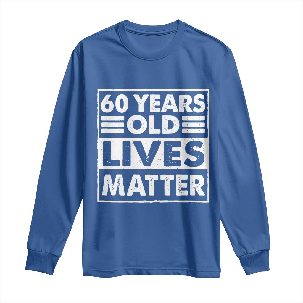 60th Birthday Long Sleeve Shirt 60 Years Old Lives Matter Elderly Senior