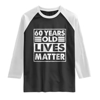 60th Birthday Raglan Shirt 60 Years Old Lives Matter Elderly Senior