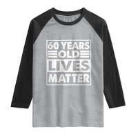 60th Birthday Raglan Shirt 60 Years Old Lives Matter Elderly Senior