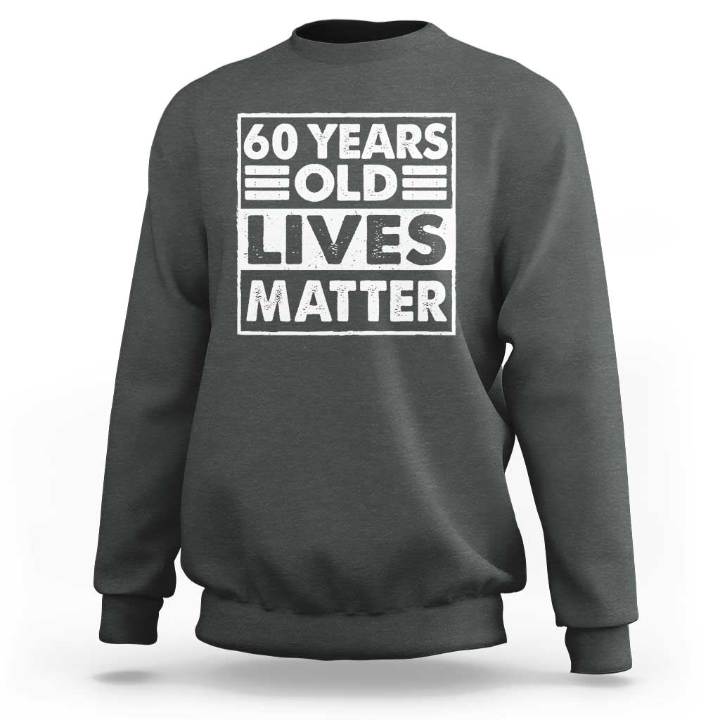 60th Birthday Sweatshirt 60 Years Old Lives Matter Elderly Senior