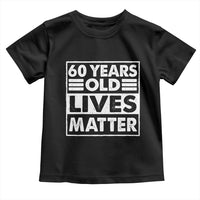 60th Birthday Toddler T Shirt 60 Years Old Lives Matter Elderly Senior