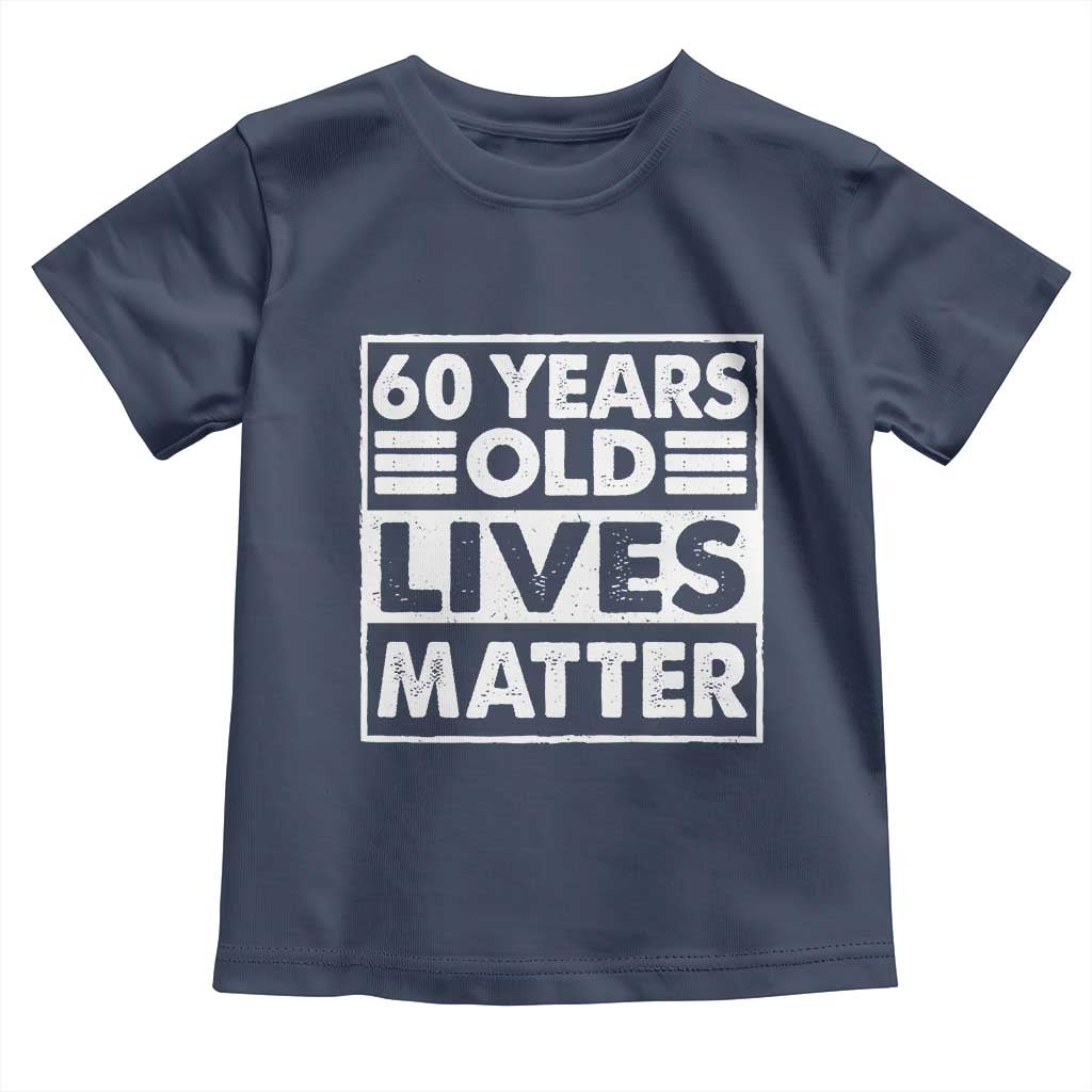 60th Birthday Toddler T Shirt 60 Years Old Lives Matter Elderly Senior