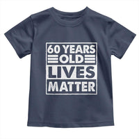 60th Birthday Toddler T Shirt 60 Years Old Lives Matter Elderly Senior