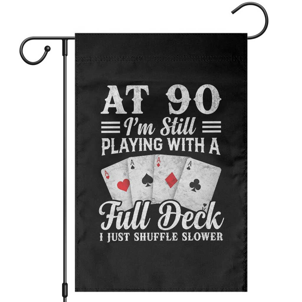 90th Birthday Poker Lover Garden Flag At 90 I Am Still Playing With A Full Deck I Just Shuffle Slower