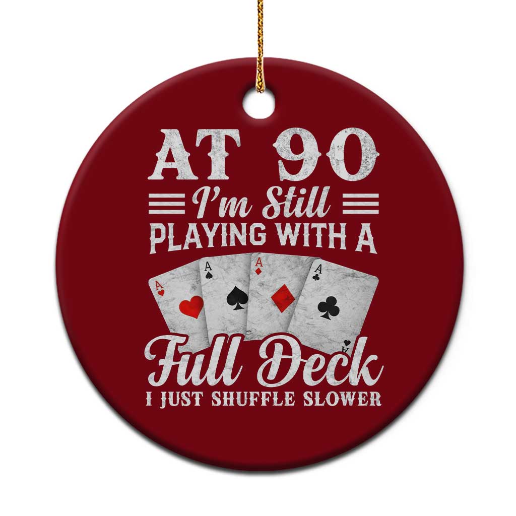 90th Birthday Poker Lover Ceramic Ornament At 90 I Am Still Playing With A Full Deck I Just Shuffle Slower