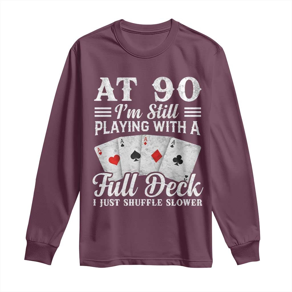 90th Birthday Poker Lover Long Sleeve Shirt At 90 I Am Still Playing With A Full Deck I Just Shuffle Slower