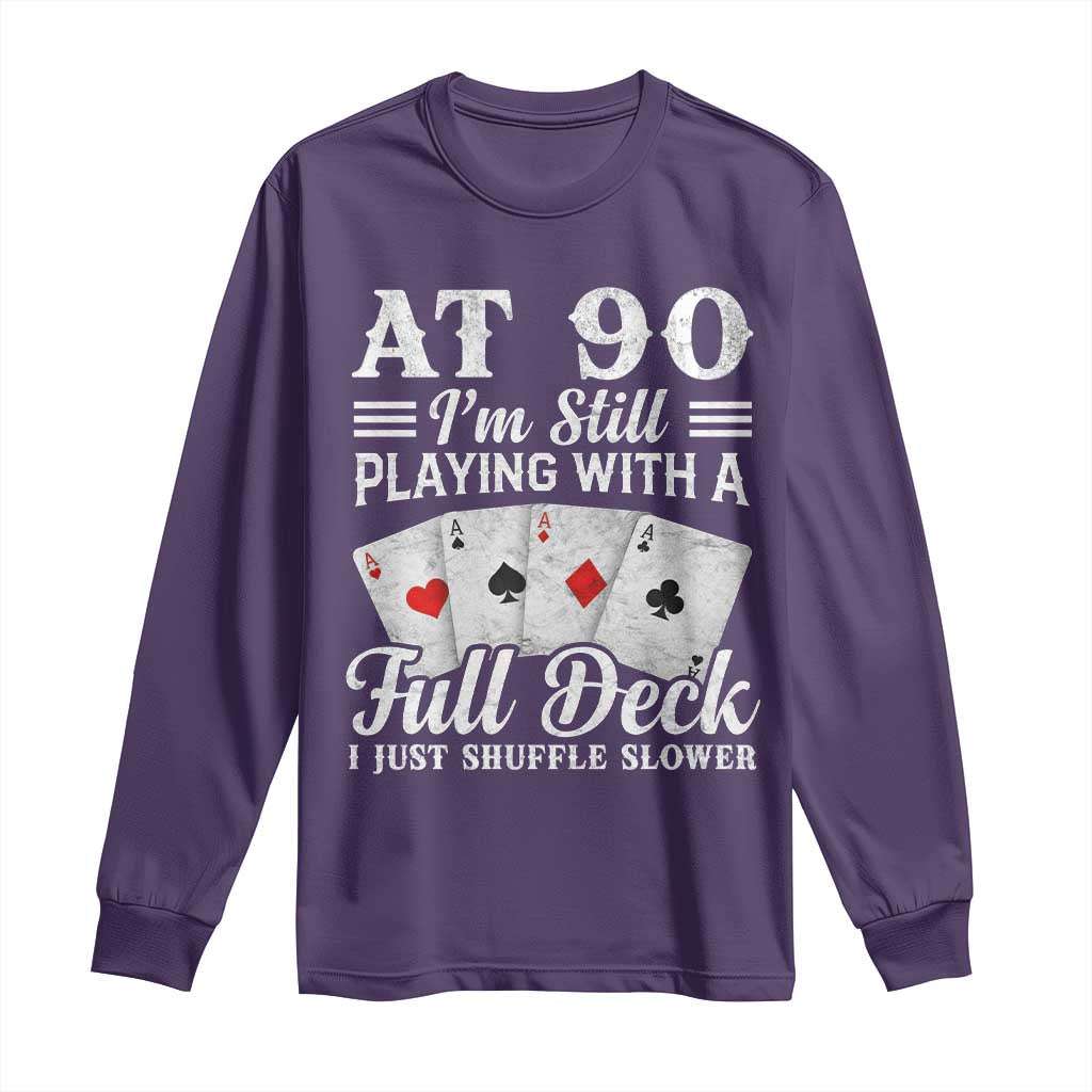 90th Birthday Poker Lover Long Sleeve Shirt At 90 I Am Still Playing With A Full Deck I Just Shuffle Slower
