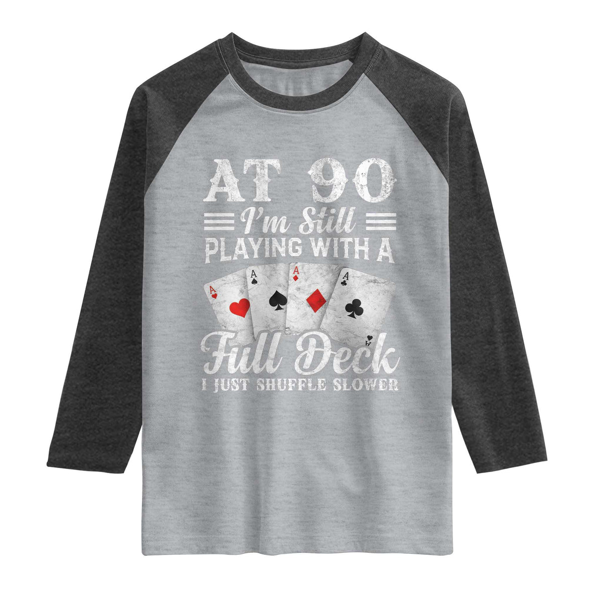90th Birthday Poker Lover Raglan Shirt At 90 I Am Still Playing With A Full Deck I Just Shuffle Slower