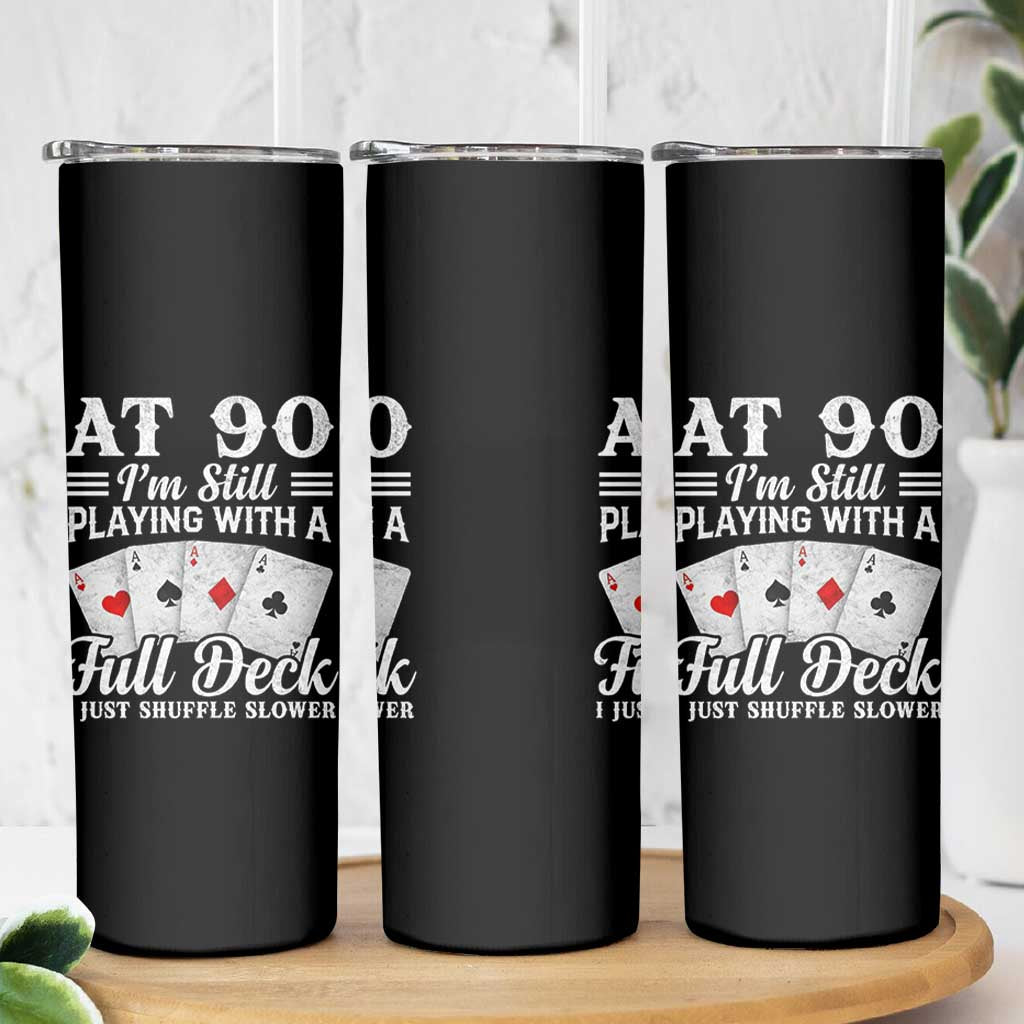 90th Birthday Poker Lover Skinny Tumbler At 90 I Am Still Playing With A Full Deck I Just Shuffle Slower