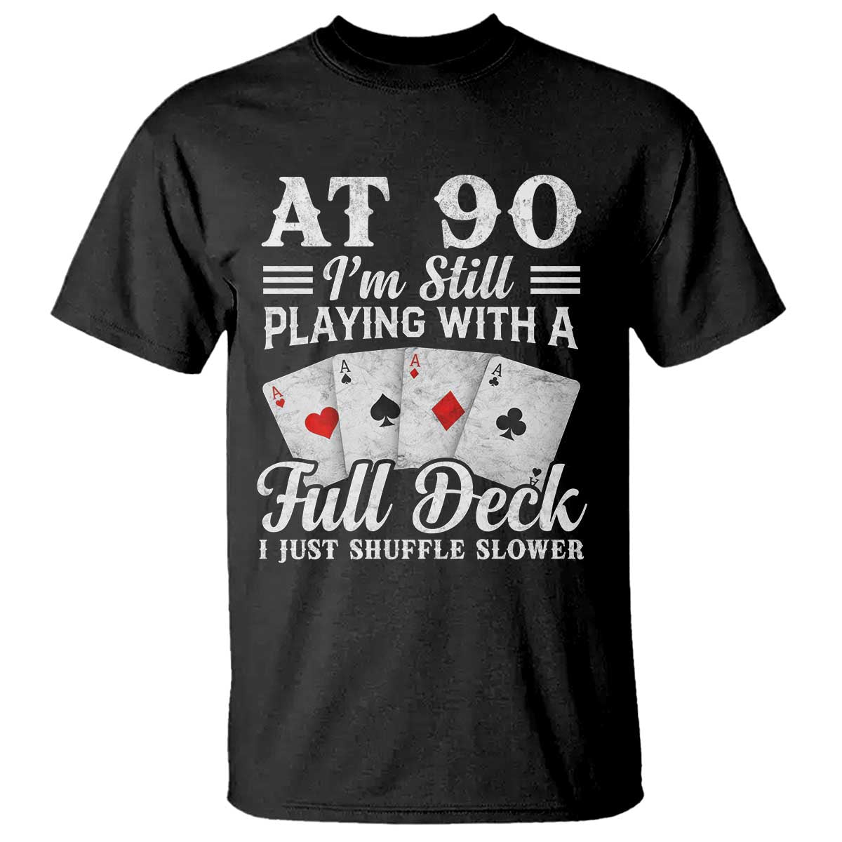 90th Birthday Poker Lover T Shirt At 90 I Am Still Playing With A Full Deck I Just Shuffle Slower