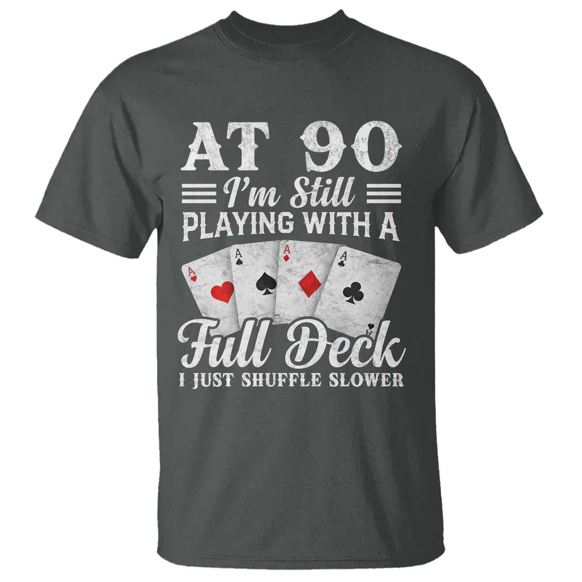90th Birthday Poker Lover T Shirt At 90 I Am Still Playing With A Full Deck I Just Shuffle Slower