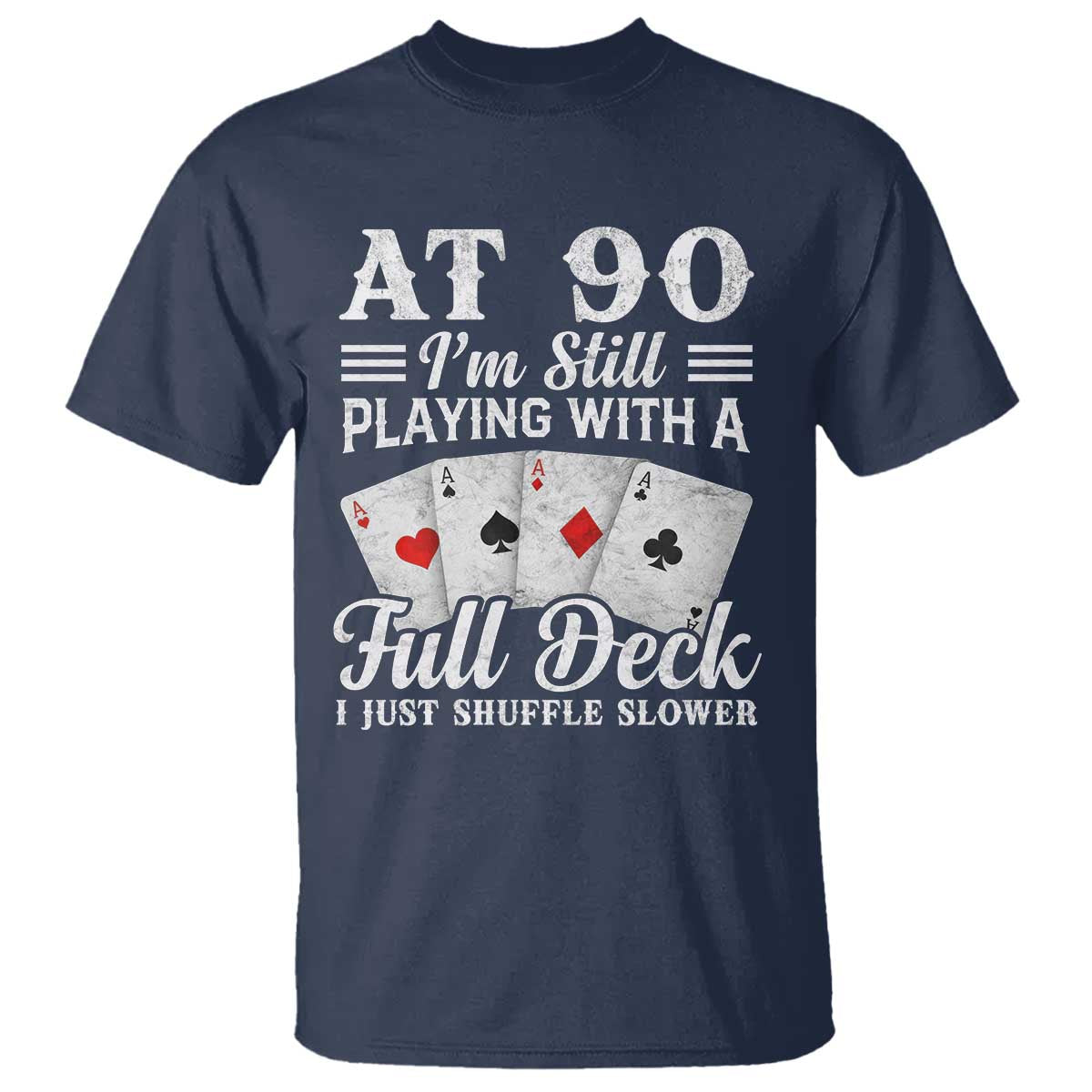 90th Birthday Poker Lover T Shirt At 90 I Am Still Playing With A Full Deck I Just Shuffle Slower