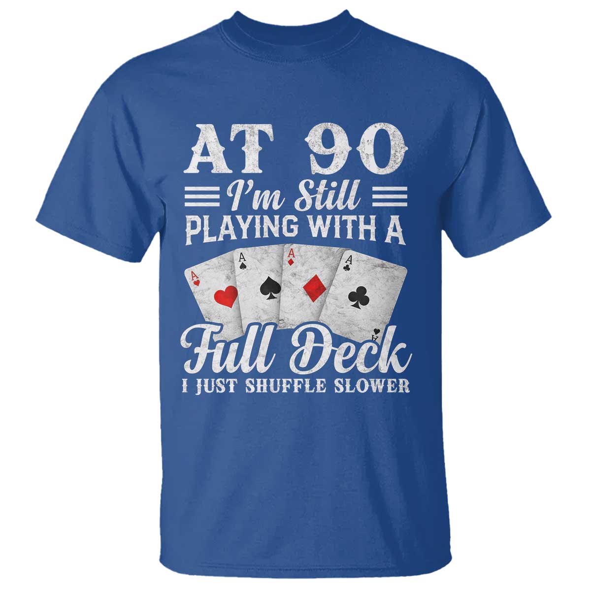 90th Birthday Poker Lover T Shirt At 90 I Am Still Playing With A Full Deck I Just Shuffle Slower