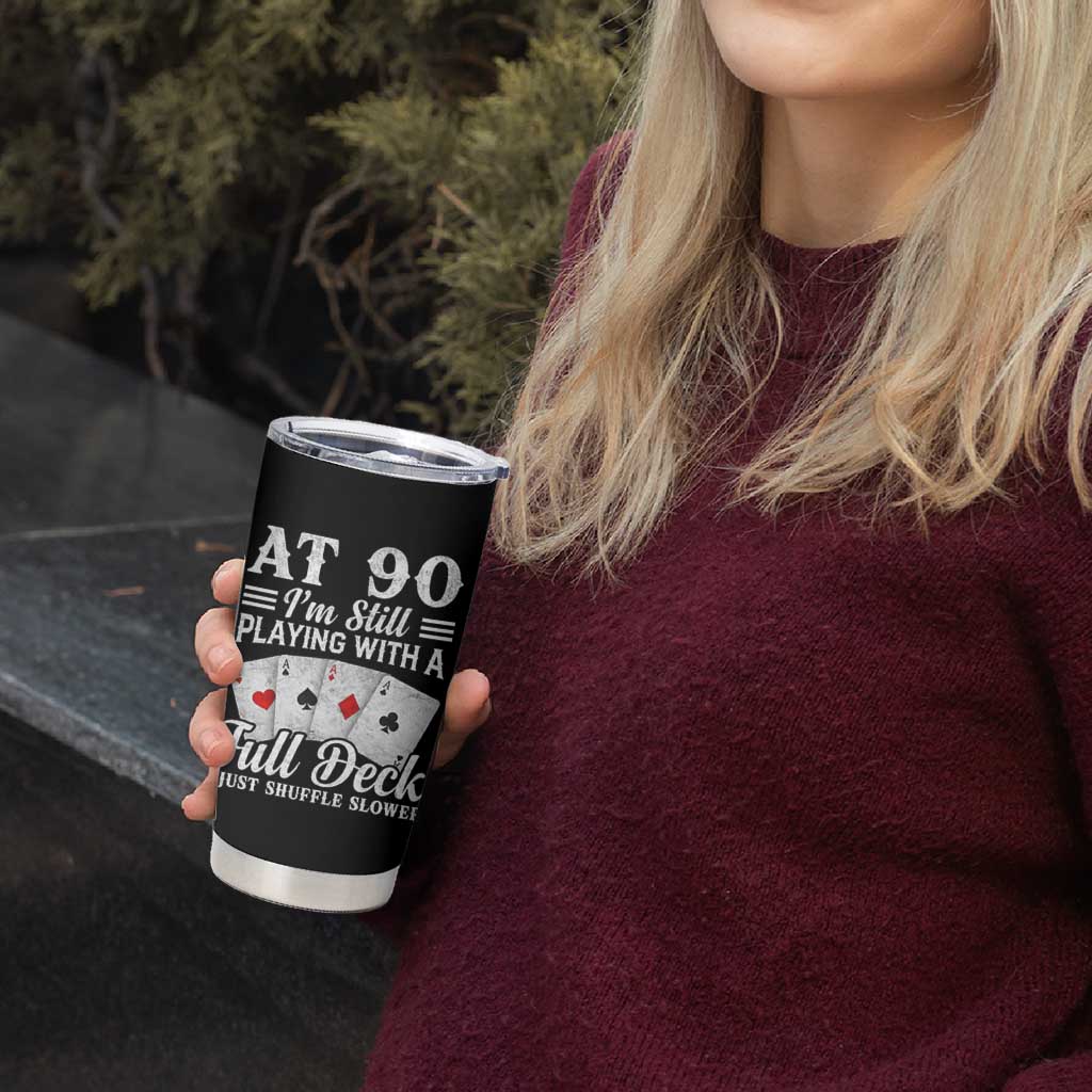 90th Birthday Poker Lover Tumbler Cup At 90 I Am Still Playing With A Full Deck I Just Shuffle Slower