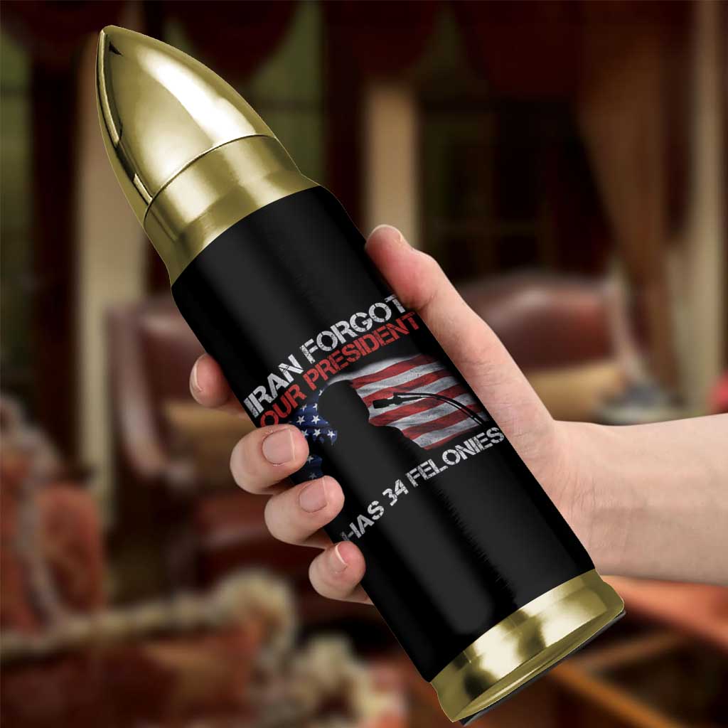 Iran Forgot Our President Has 34 Felonies Bullet Tumbler Funny Political Satire Vintage American Flag