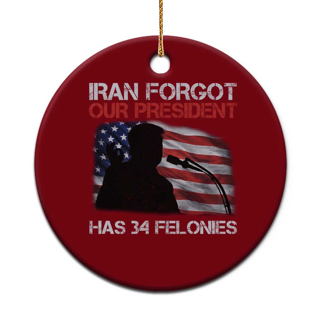 Iran Forgot Our President Has 34 Felonies Ceramic Ornament Funny Political Satire Vintage American Flag