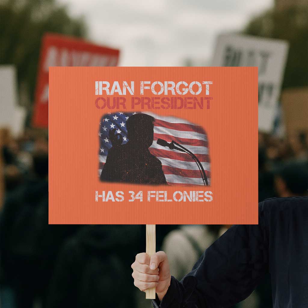 Iran Forgot Our President Has 34 Felonies Protest Sign Funny Political Satire Vintage American Flag
