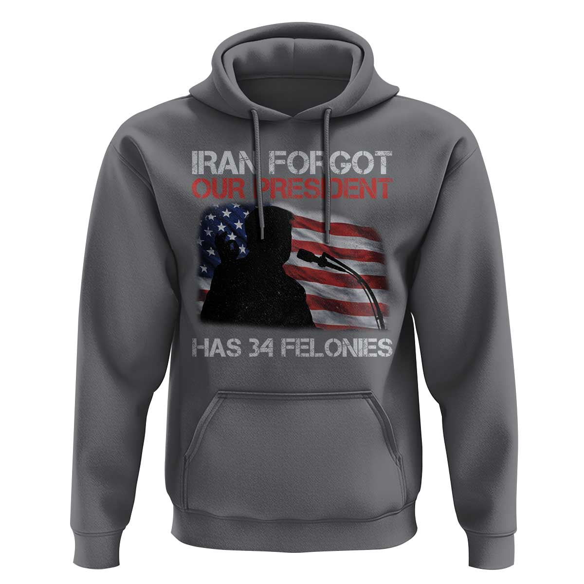 Iran Forgot Our President Has 34 Felonies Hoodie Funny Political Satire Vintage American Flag