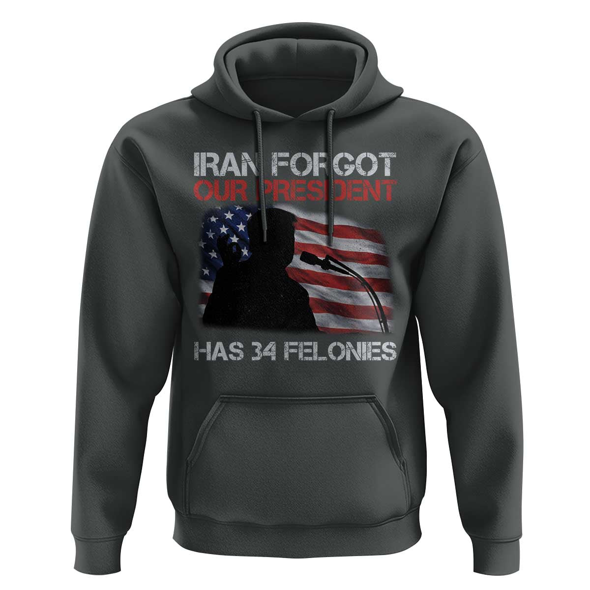 Iran Forgot Our President Has 34 Felonies Hoodie Funny Political Satire Vintage American Flag