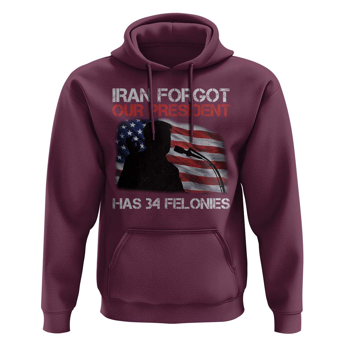 Iran Forgot Our President Has 34 Felonies Hoodie Funny Political Satire Vintage American Flag
