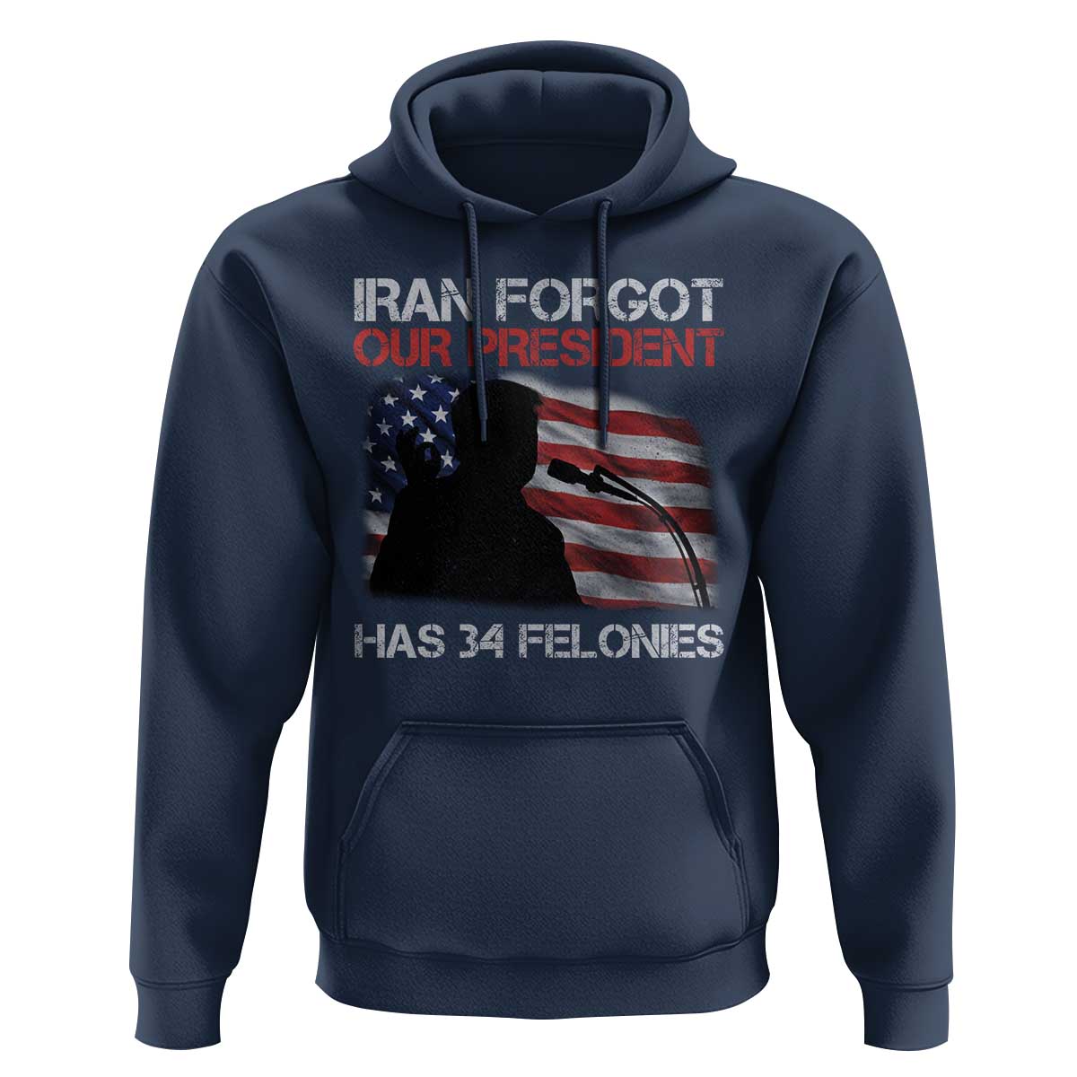 Iran Forgot Our President Has 34 Felonies Hoodie Funny Political Satire Vintage American Flag