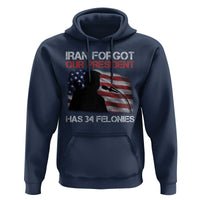 Iran Forgot Our President Has 34 Felonies Hoodie Funny Political Satire Vintage American Flag