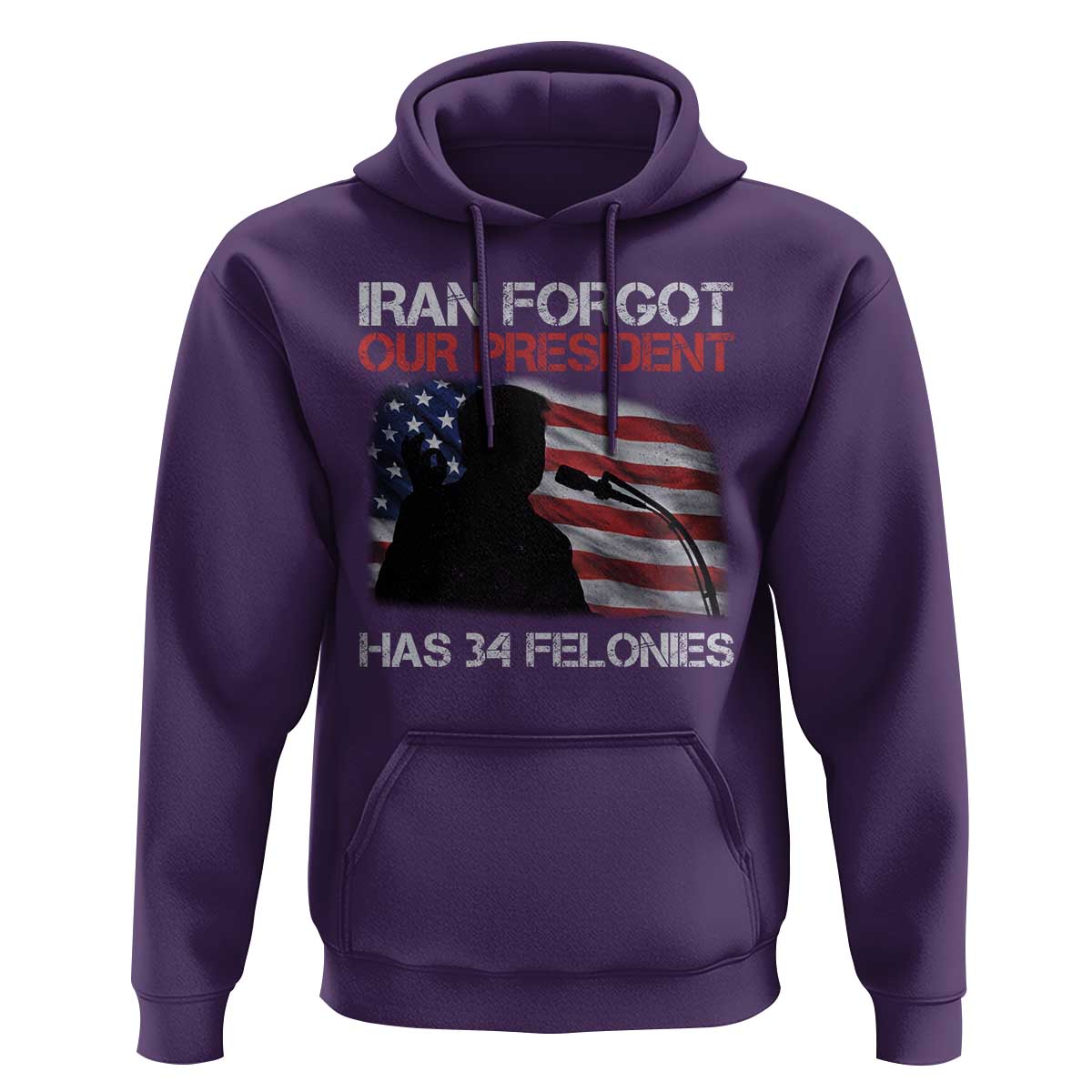 Iran Forgot Our President Has 34 Felonies Hoodie Funny Political Satire Vintage American Flag
