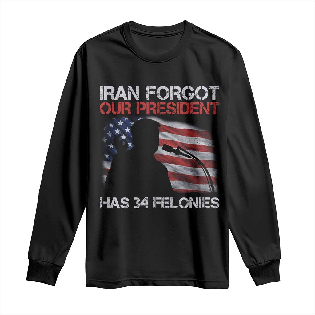 Iran Forgot Our President Has 34 Felonies Long Sleeve Shirt Funny Political Satire Vintage American Flag