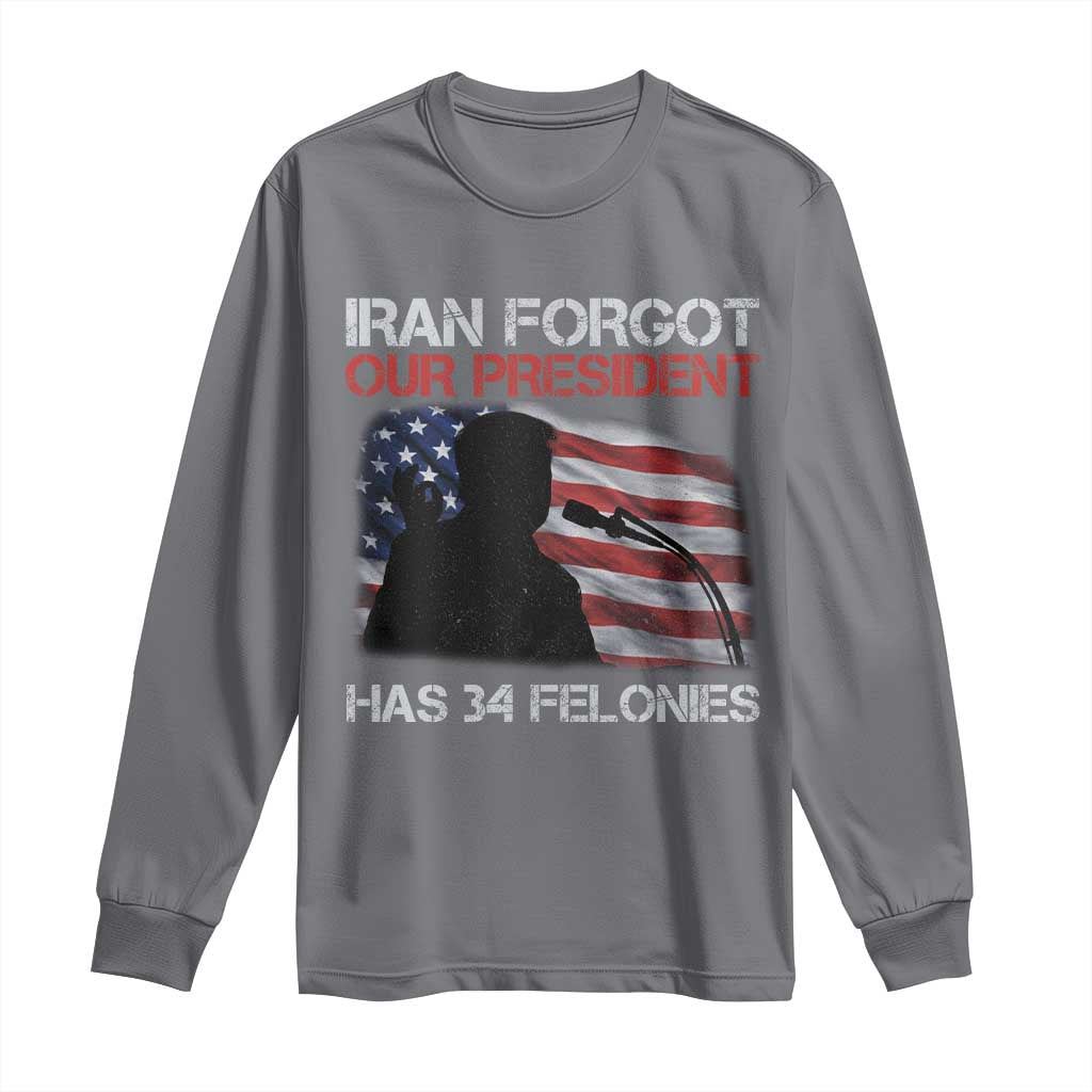 Iran Forgot Our President Has 34 Felonies Long Sleeve Shirt Funny Political Satire Vintage American Flag