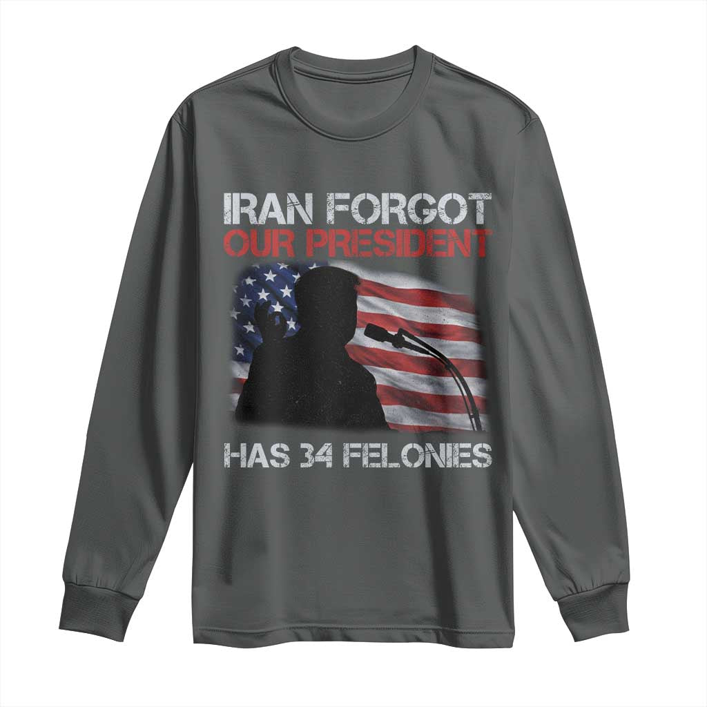 Iran Forgot Our President Has 34 Felonies Long Sleeve Shirt Funny Political Satire Vintage American Flag