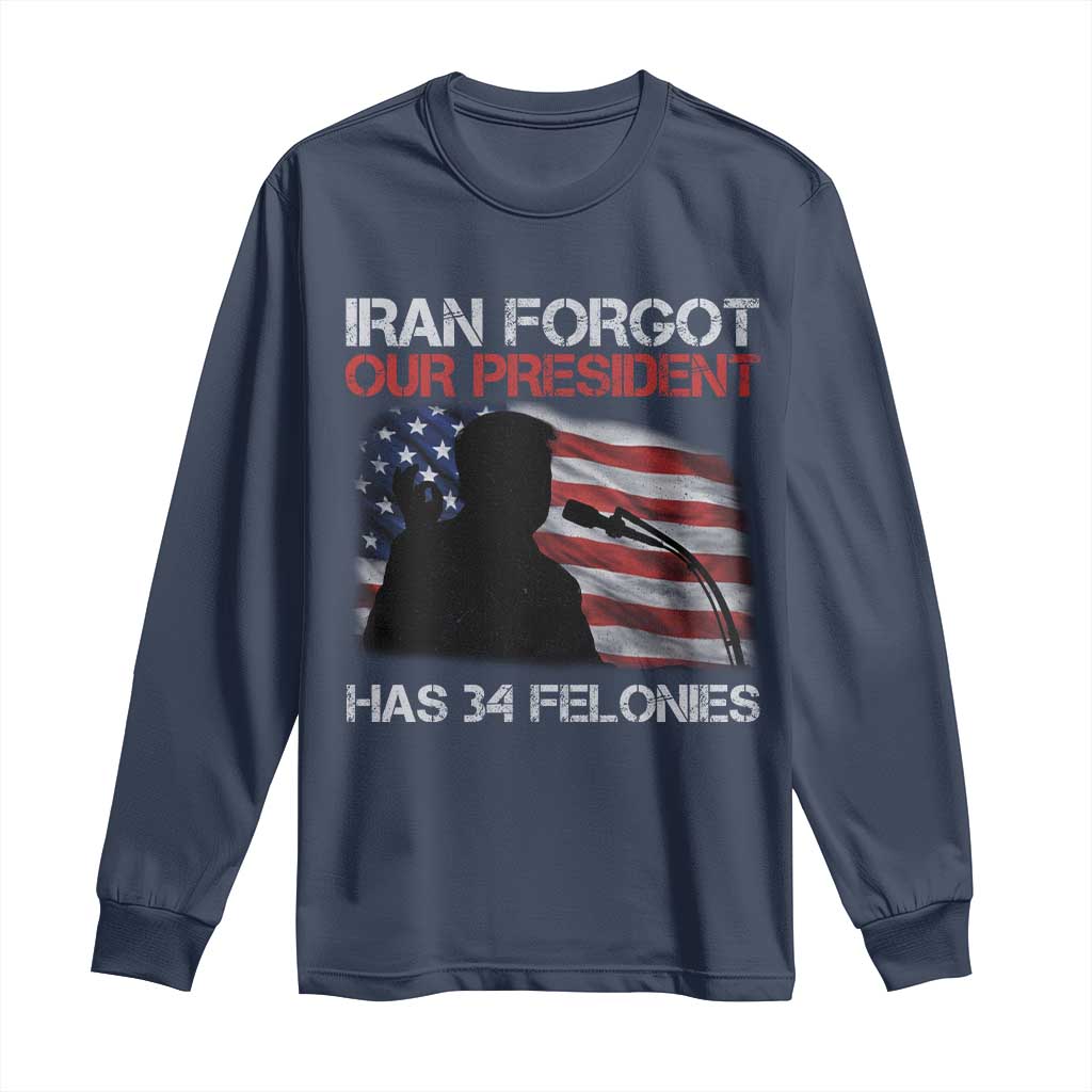 Iran Forgot Our President Has 34 Felonies Long Sleeve Shirt Funny Political Satire Vintage American Flag