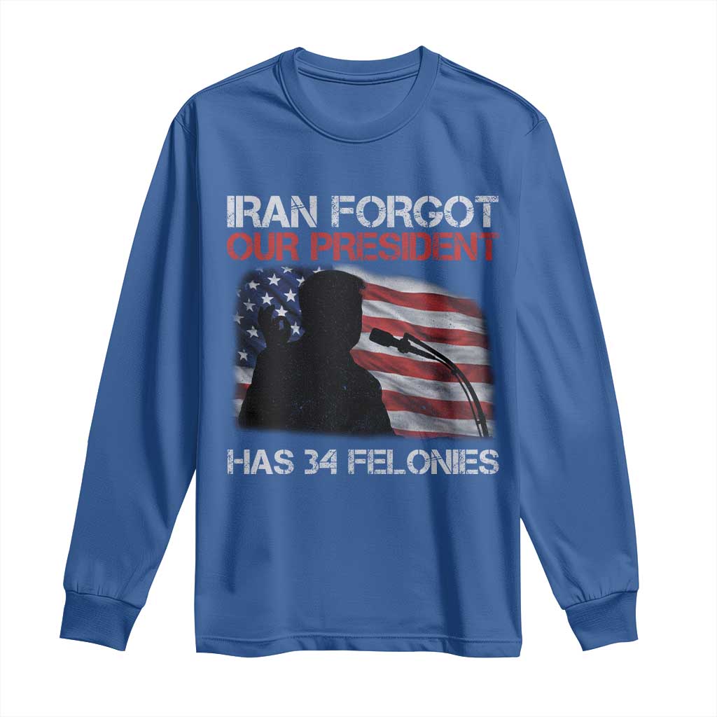 Iran Forgot Our President Has 34 Felonies Long Sleeve Shirt Funny Political Satire Vintage American Flag