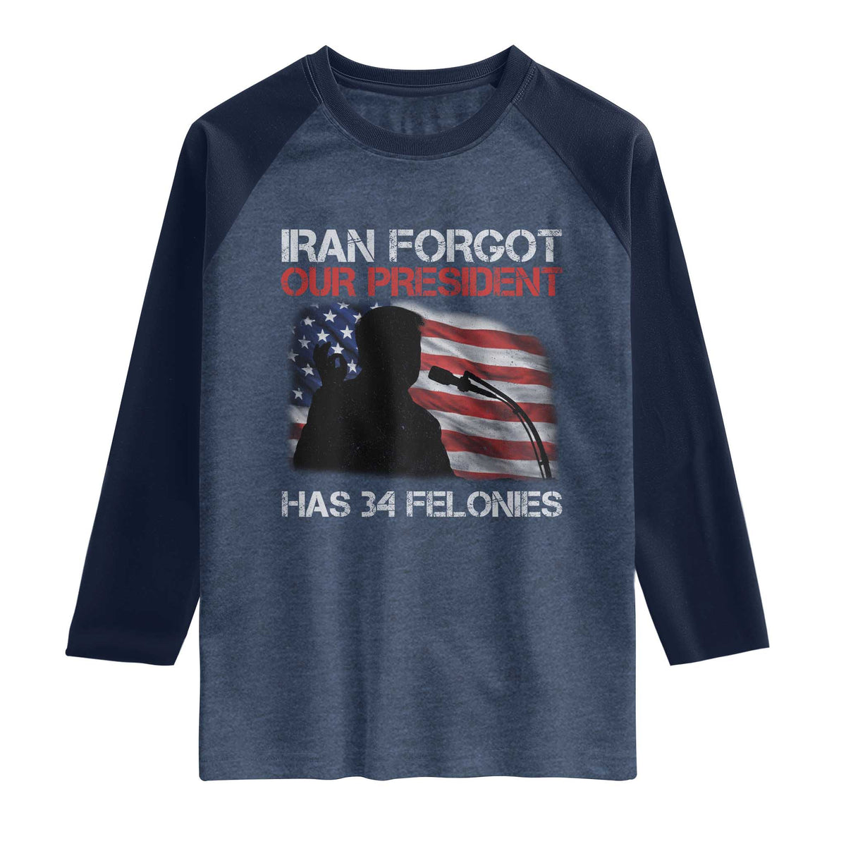 Iran Forgot Our President Has 34 Felonies Raglan Shirt Funny Political Satire Vintage American Flag