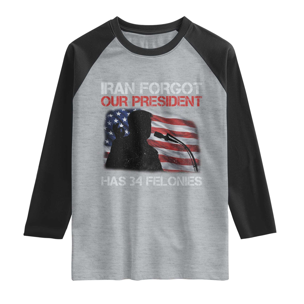Iran Forgot Our President Has 34 Felonies Raglan Shirt Funny Political Satire Vintage American Flag