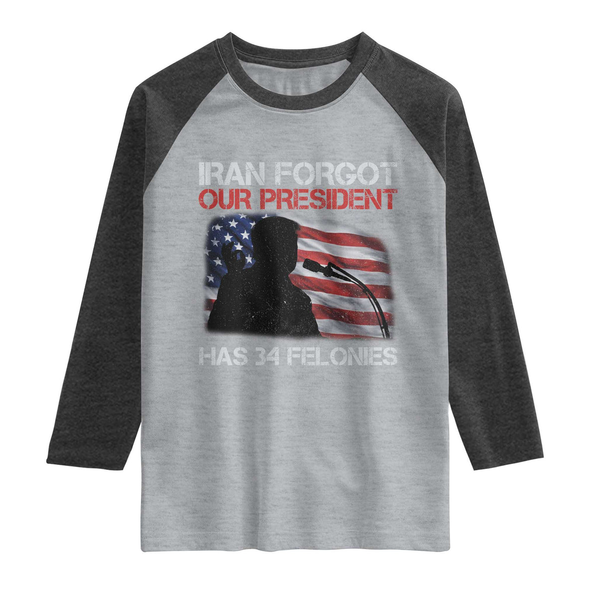 Iran Forgot Our President Has 34 Felonies Raglan Shirt Funny Political Satire Vintage American Flag