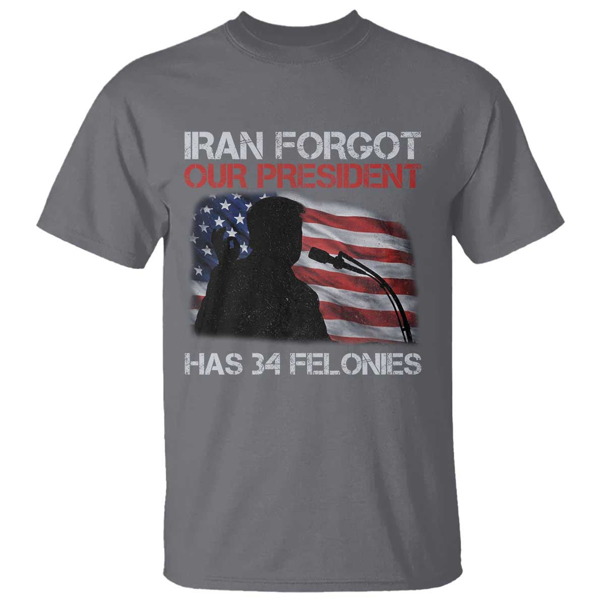 Iran Forgot Our President Has 34 Felonies T Shirt Funny Political Satire Vintage American Flag
