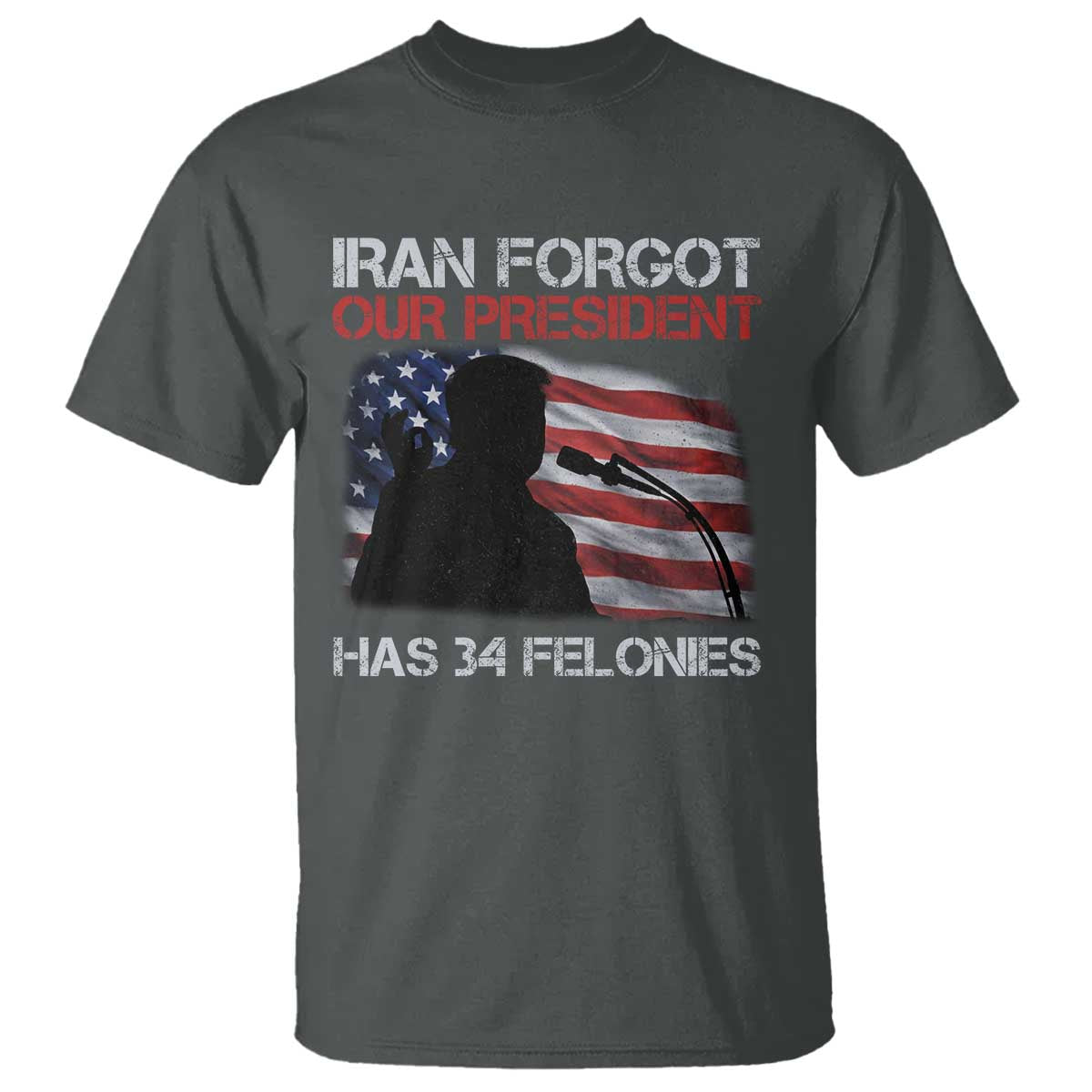 Iran Forgot Our President Has 34 Felonies T Shirt Funny Political Satire Vintage American Flag