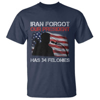 Iran Forgot Our President Has 34 Felonies T Shirt Funny Political Satire Vintage American Flag