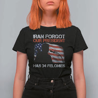 Iran Forgot Our President Has 34 Felonies T Shirt For Women Funny Political Satire Vintage American Flag