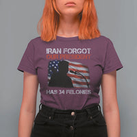 Iran Forgot Our President Has 34 Felonies T Shirt For Women Funny Political Satire Vintage American Flag